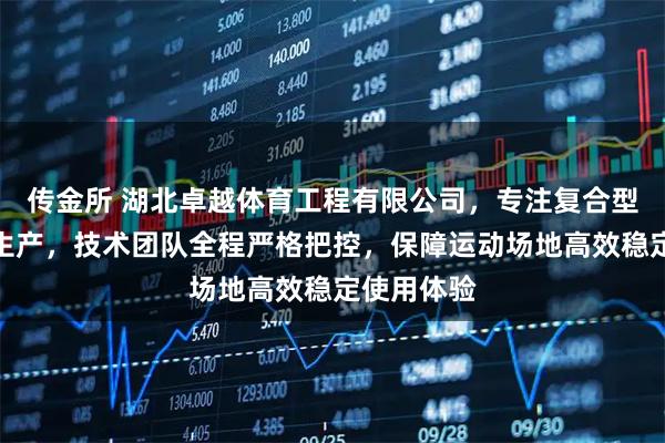 传金所 湖北卓越体育工程有限公司，专注复合型塑胶跑道生产，技术团队全程严格把控，保障运动场地高效稳定使用体验