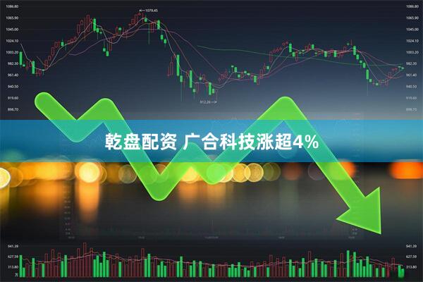 乾盘配资 广合科技涨超4%
